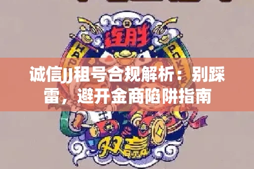 诚信JJ租号合规解析：别踩雷，避开金商陷阱指南